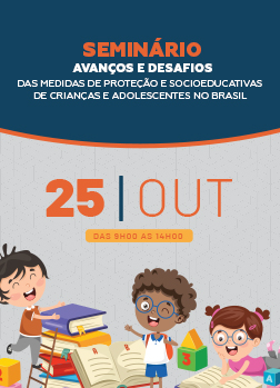 Arte do Evento: Seminário Avanços e Desafios das Medidas de Proteção e Socioeducativas de Crianças e Adolescentes no Brasil
